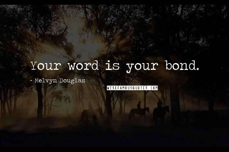 Melvyn Douglas Quotes: Your word is your bond.