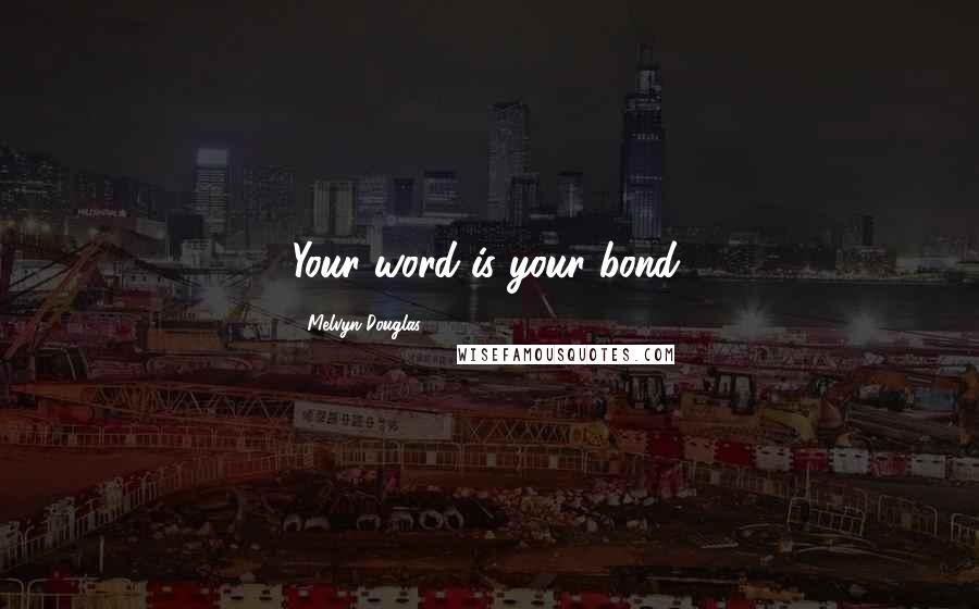 Melvyn Douglas Quotes: Your word is your bond.