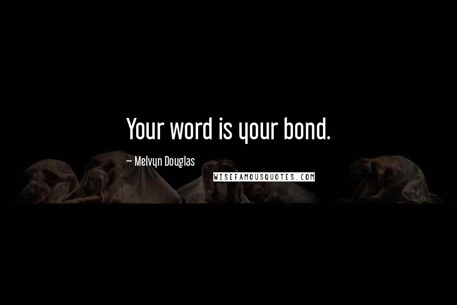 Melvyn Douglas Quotes: Your word is your bond.