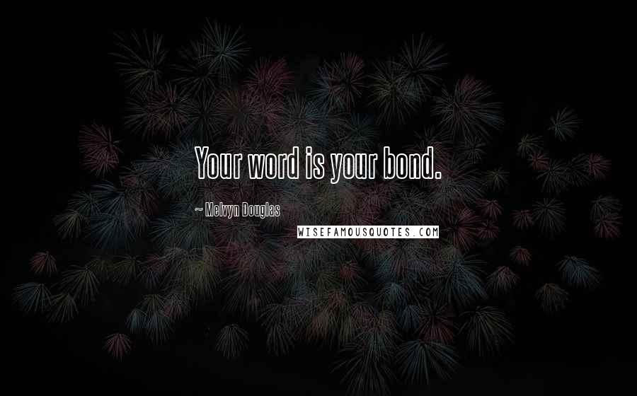 Melvyn Douglas Quotes: Your word is your bond.