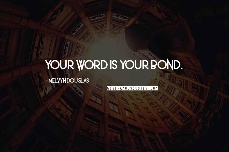 Melvyn Douglas Quotes: Your word is your bond.