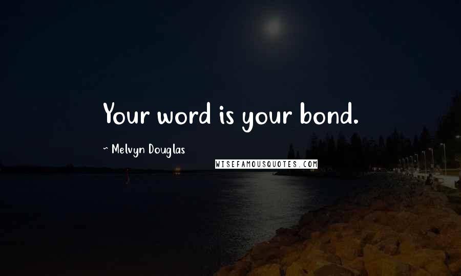 Melvyn Douglas Quotes: Your word is your bond.