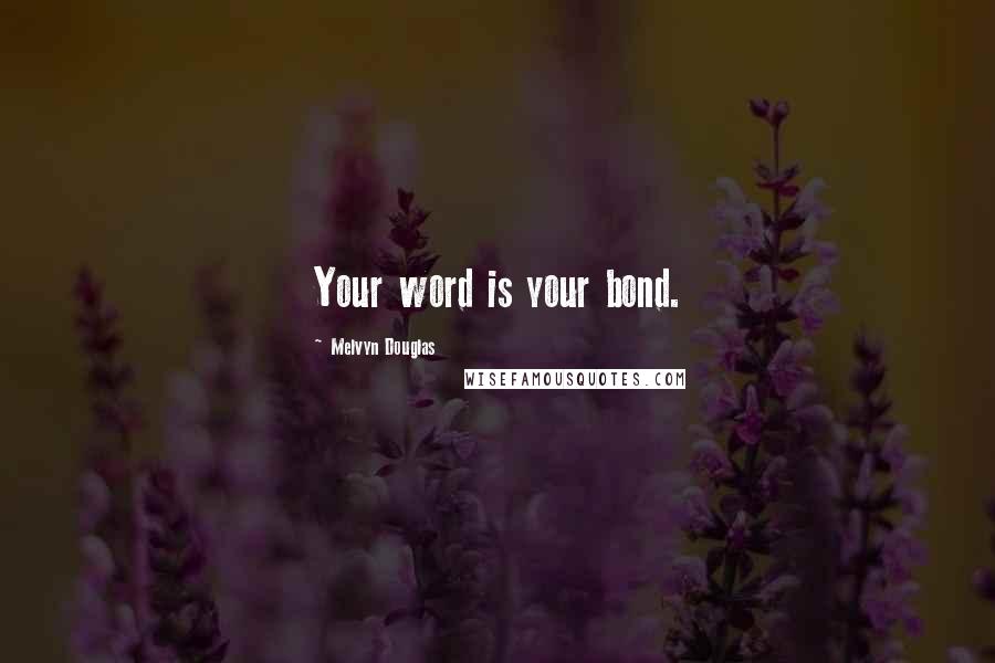 Melvyn Douglas Quotes: Your word is your bond.