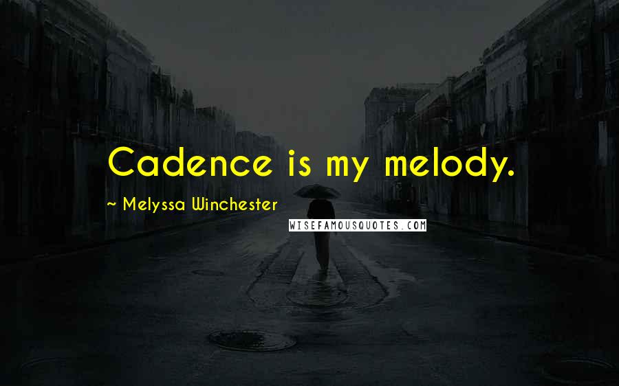 Melyssa Winchester Quotes: Cadence is my melody.
