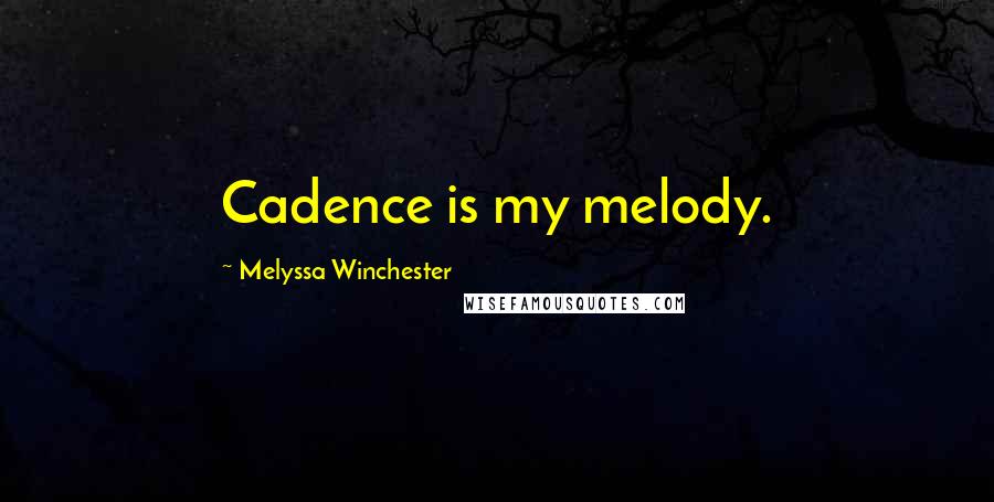 Melyssa Winchester Quotes: Cadence is my melody.