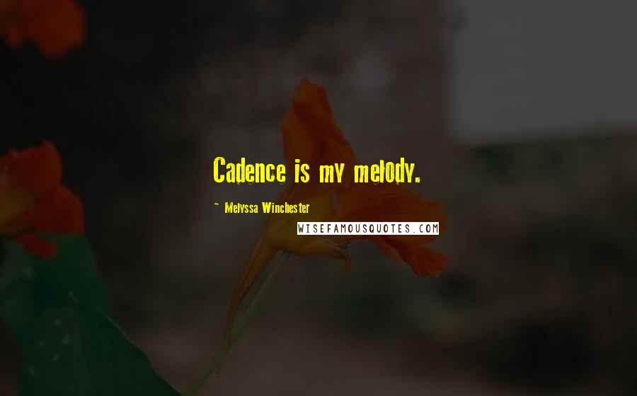 Melyssa Winchester Quotes: Cadence is my melody.