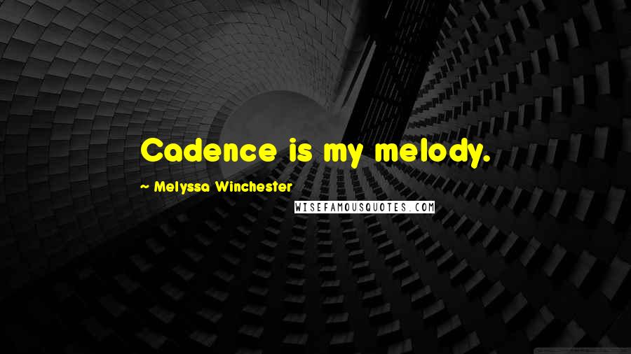 Melyssa Winchester Quotes: Cadence is my melody.
