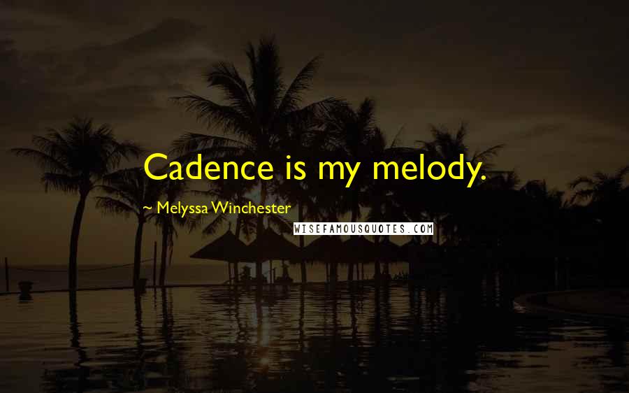 Melyssa Winchester Quotes: Cadence is my melody.