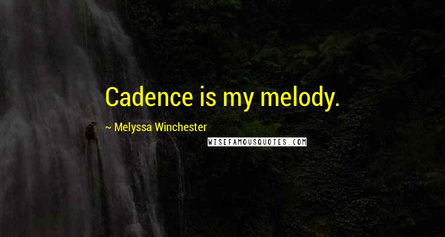 Melyssa Winchester Quotes: Cadence is my melody.