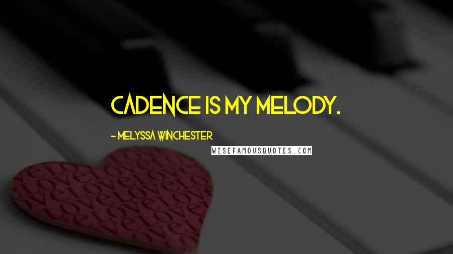 Melyssa Winchester Quotes: Cadence is my melody.