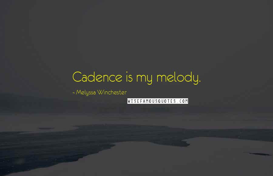Melyssa Winchester Quotes: Cadence is my melody.