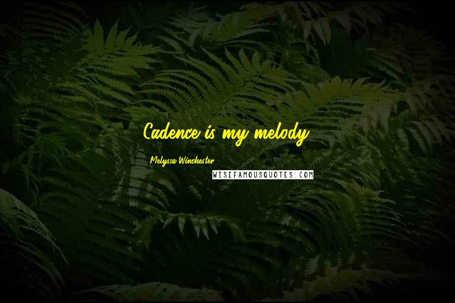 Melyssa Winchester Quotes: Cadence is my melody.
