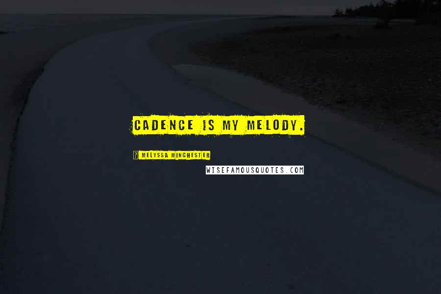 Melyssa Winchester Quotes: Cadence is my melody.