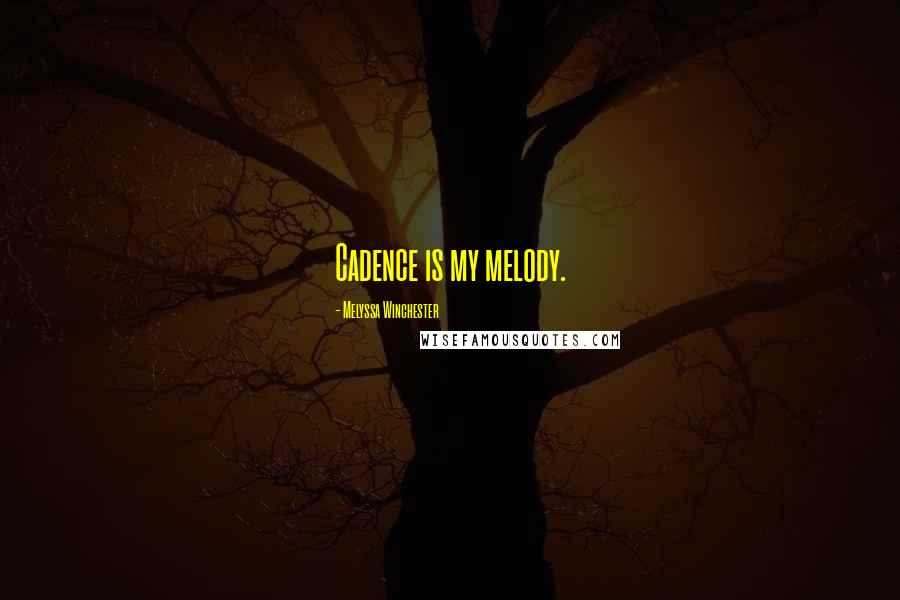 Melyssa Winchester Quotes: Cadence is my melody.