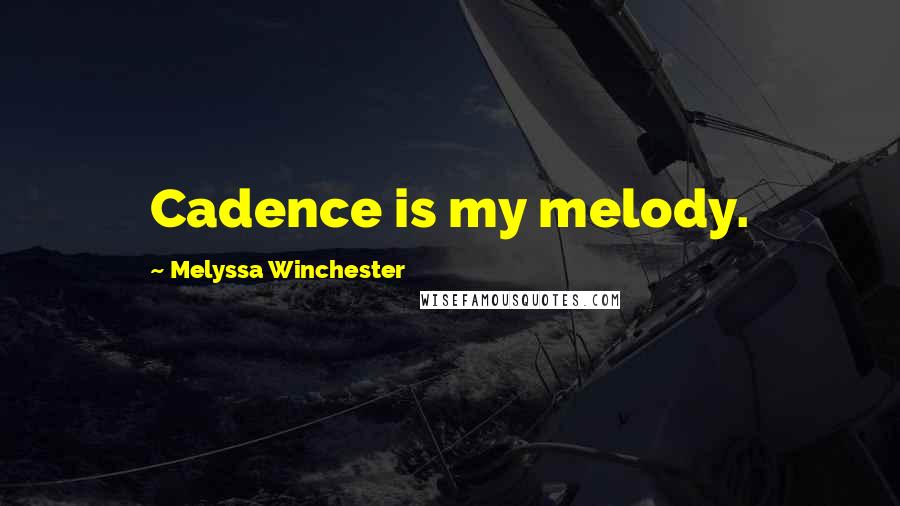 Melyssa Winchester Quotes: Cadence is my melody.
