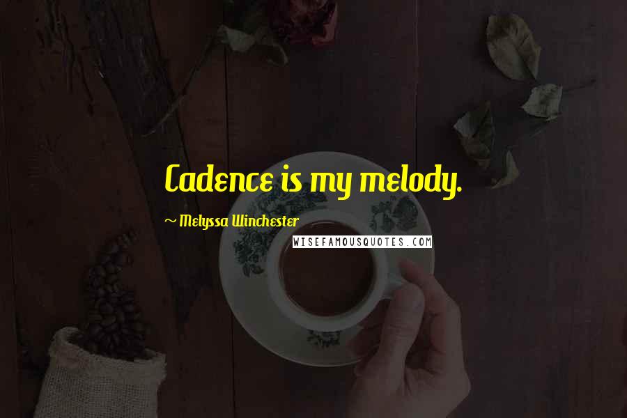 Melyssa Winchester Quotes: Cadence is my melody.