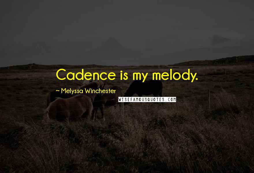 Melyssa Winchester Quotes: Cadence is my melody.