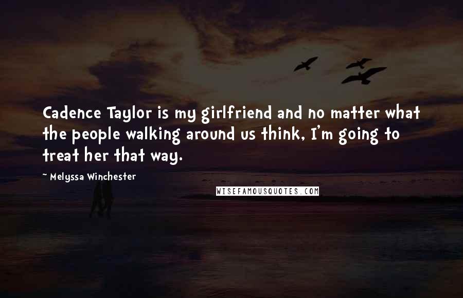 Melyssa Winchester Quotes: Cadence Taylor is my girlfriend and no matter what the people walking around us think, I'm going to treat her that way.