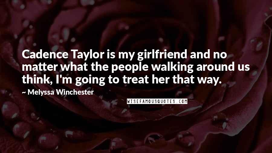 Melyssa Winchester Quotes: Cadence Taylor is my girlfriend and no matter what the people walking around us think, I'm going to treat her that way.