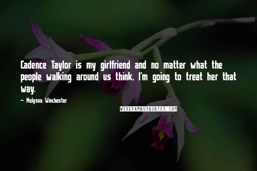 Melyssa Winchester Quotes: Cadence Taylor is my girlfriend and no matter what the people walking around us think, I'm going to treat her that way.