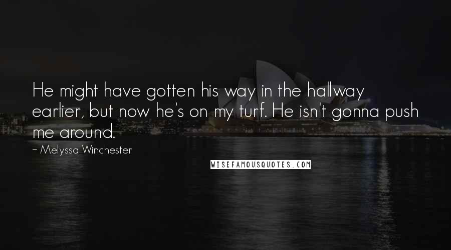 Melyssa Winchester Quotes: He might have gotten his way in the hallway earlier, but now he's on my turf. He isn't gonna push me around.