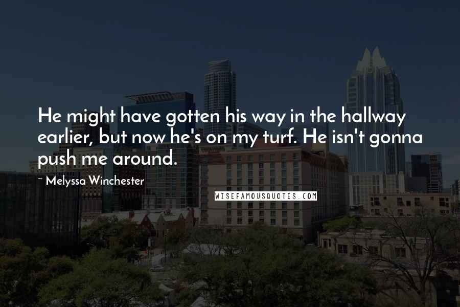 Melyssa Winchester Quotes: He might have gotten his way in the hallway earlier, but now he's on my turf. He isn't gonna push me around.