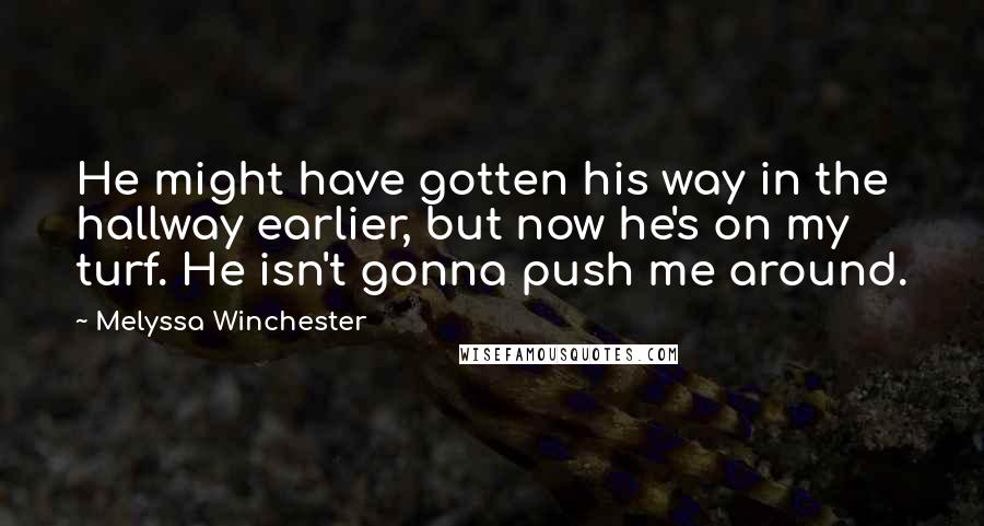 Melyssa Winchester Quotes: He might have gotten his way in the hallway earlier, but now he's on my turf. He isn't gonna push me around.