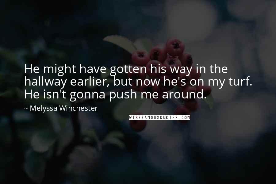 Melyssa Winchester Quotes: He might have gotten his way in the hallway earlier, but now he's on my turf. He isn't gonna push me around.