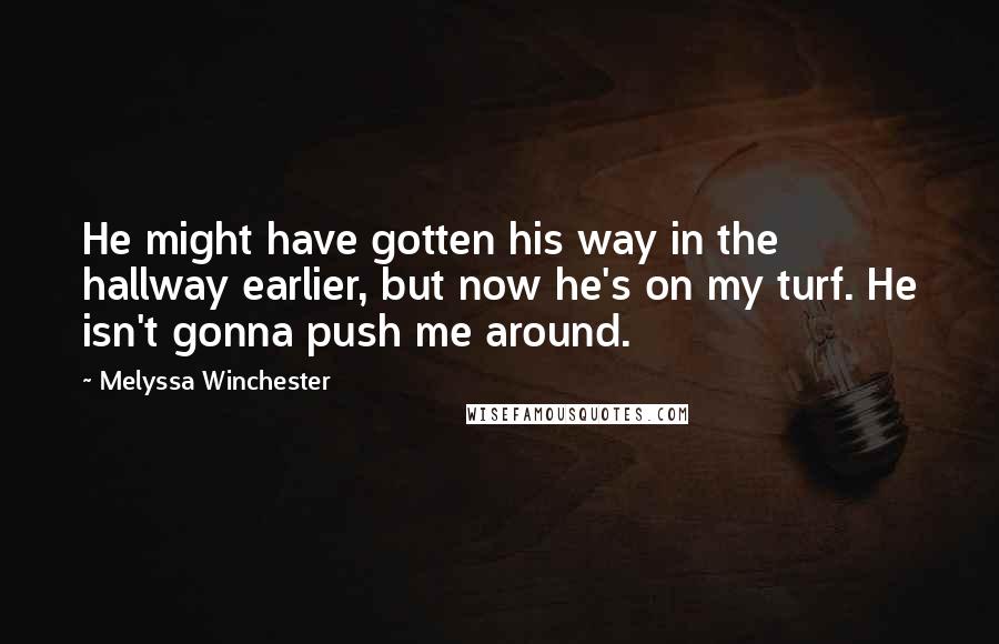 Melyssa Winchester Quotes: He might have gotten his way in the hallway earlier, but now he's on my turf. He isn't gonna push me around.