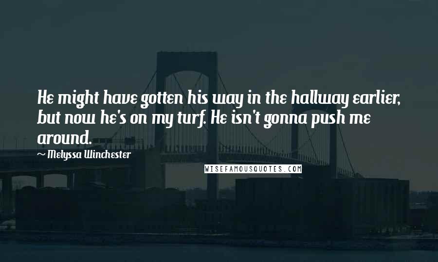 Melyssa Winchester Quotes: He might have gotten his way in the hallway earlier, but now he's on my turf. He isn't gonna push me around.