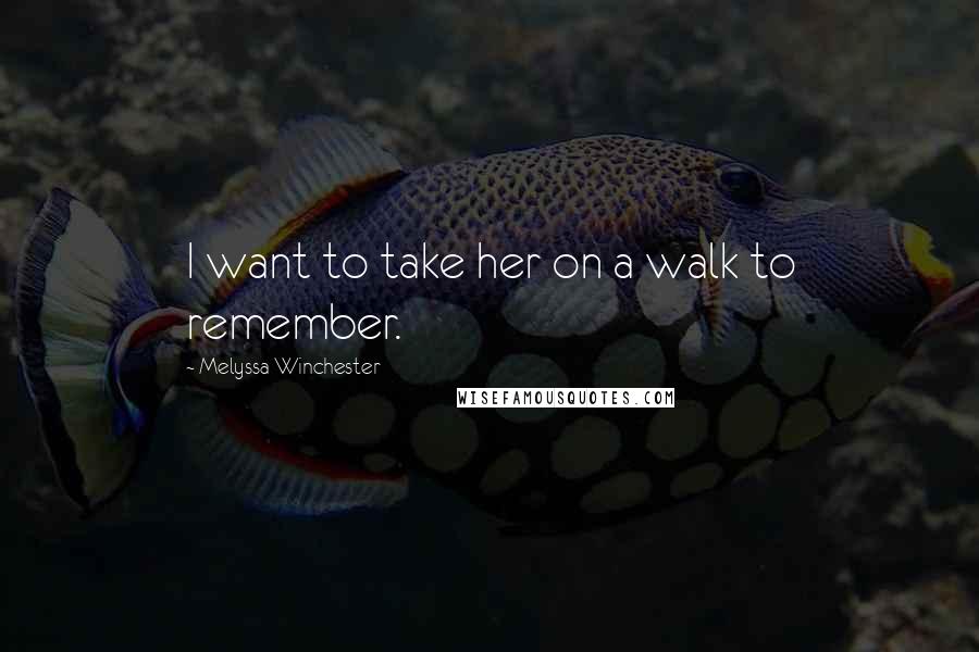 Melyssa Winchester Quotes: I want to take her on a walk to remember.