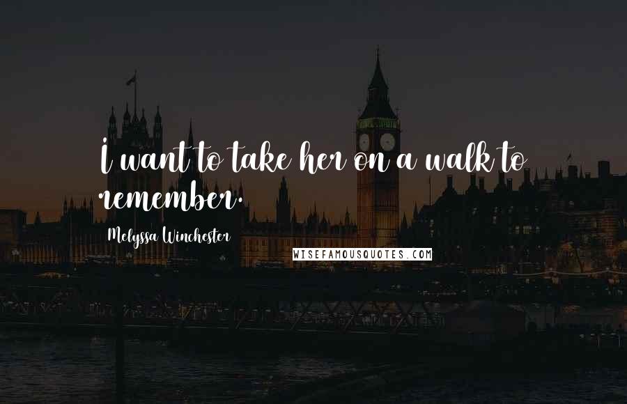 Melyssa Winchester Quotes: I want to take her on a walk to remember.