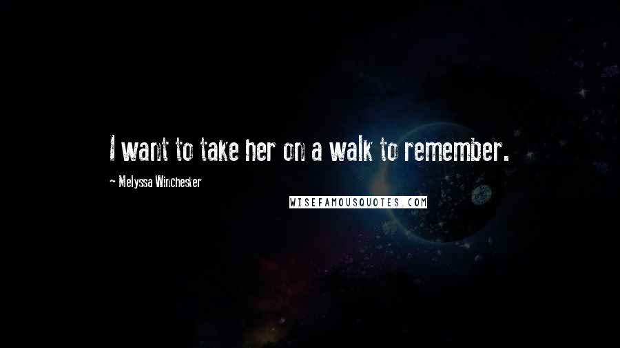 Melyssa Winchester Quotes: I want to take her on a walk to remember.