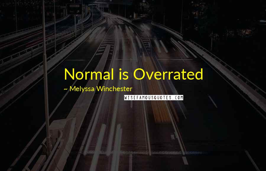 Melyssa Winchester Quotes: Normal is Overrated