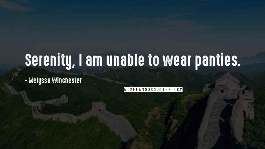 Melyssa Winchester Quotes: Serenity, I am unable to wear panties.