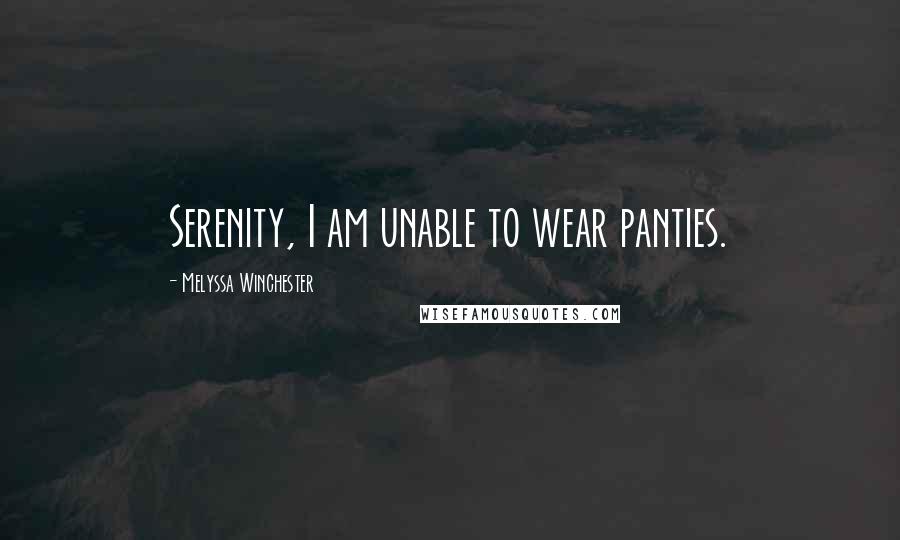 Melyssa Winchester Quotes: Serenity, I am unable to wear panties.