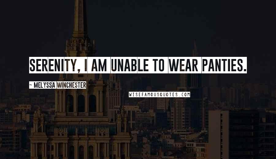 Melyssa Winchester Quotes: Serenity, I am unable to wear panties.