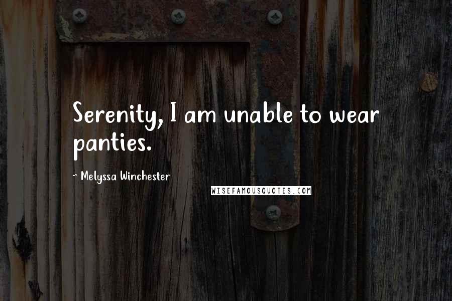 Melyssa Winchester Quotes: Serenity, I am unable to wear panties.