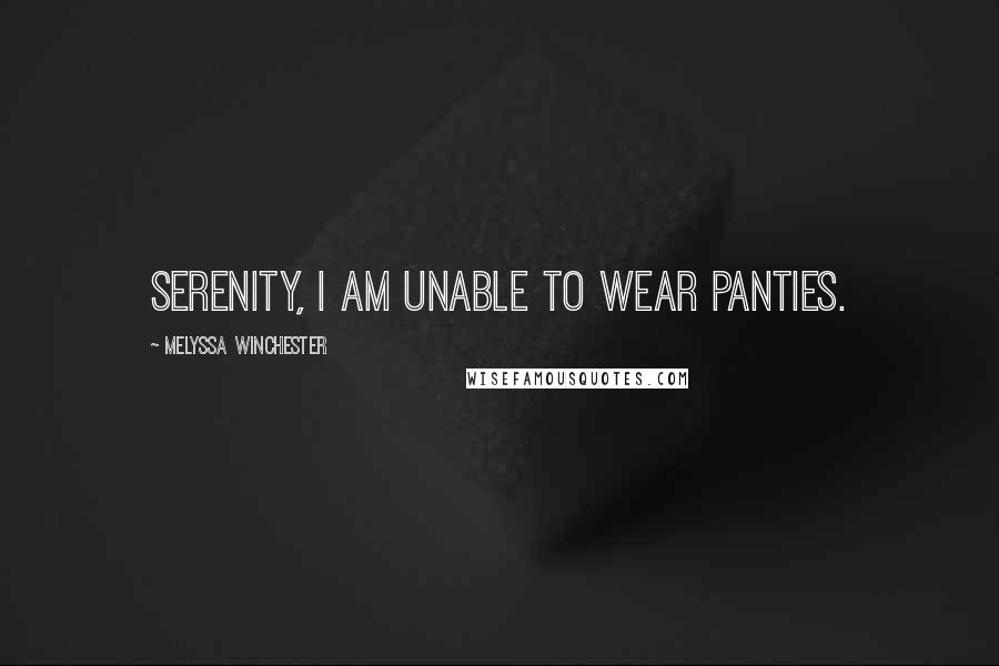 Melyssa Winchester Quotes: Serenity, I am unable to wear panties.