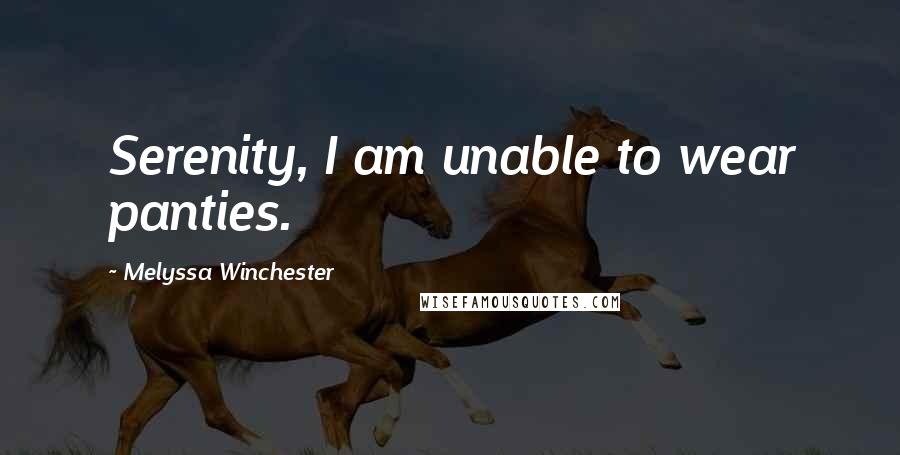 Melyssa Winchester Quotes: Serenity, I am unable to wear panties.