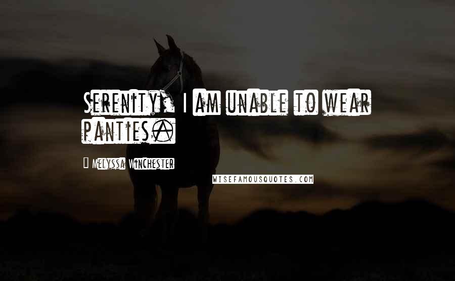 Melyssa Winchester Quotes: Serenity, I am unable to wear panties.