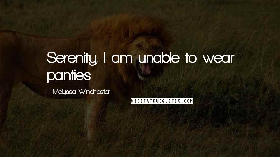 Melyssa Winchester Quotes: Serenity, I am unable to wear panties.