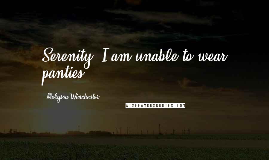 Melyssa Winchester Quotes: Serenity, I am unable to wear panties.