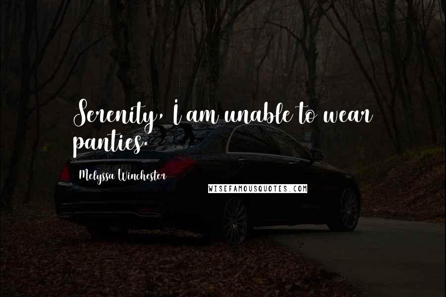 Melyssa Winchester Quotes: Serenity, I am unable to wear panties.