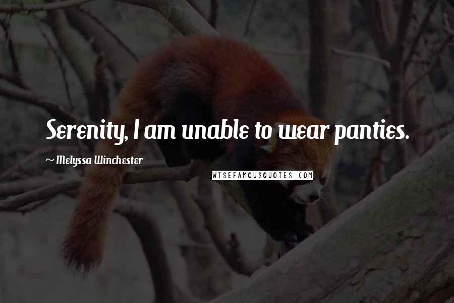 Melyssa Winchester Quotes: Serenity, I am unable to wear panties.