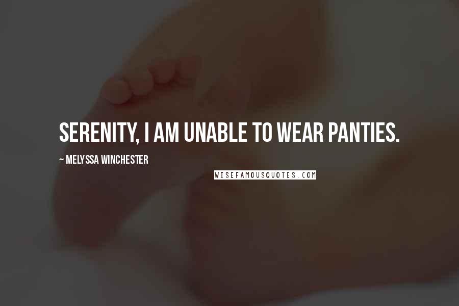 Melyssa Winchester Quotes: Serenity, I am unable to wear panties.