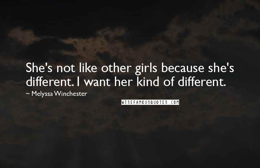 Melyssa Winchester Quotes: She's not like other girls because she's different. I want her kind of different.