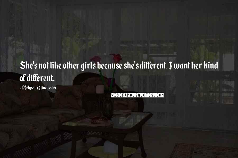 Melyssa Winchester Quotes: She's not like other girls because she's different. I want her kind of different.