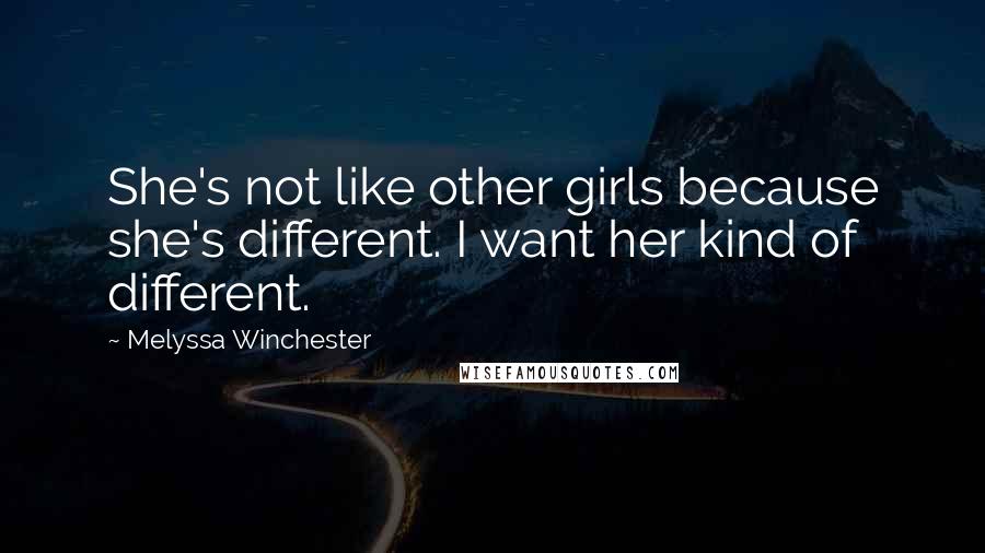 Melyssa Winchester Quotes: She's not like other girls because she's different. I want her kind of different.