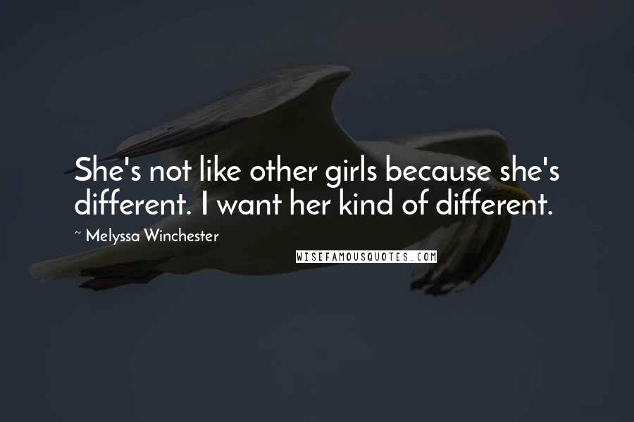 Melyssa Winchester Quotes: She's not like other girls because she's different. I want her kind of different.